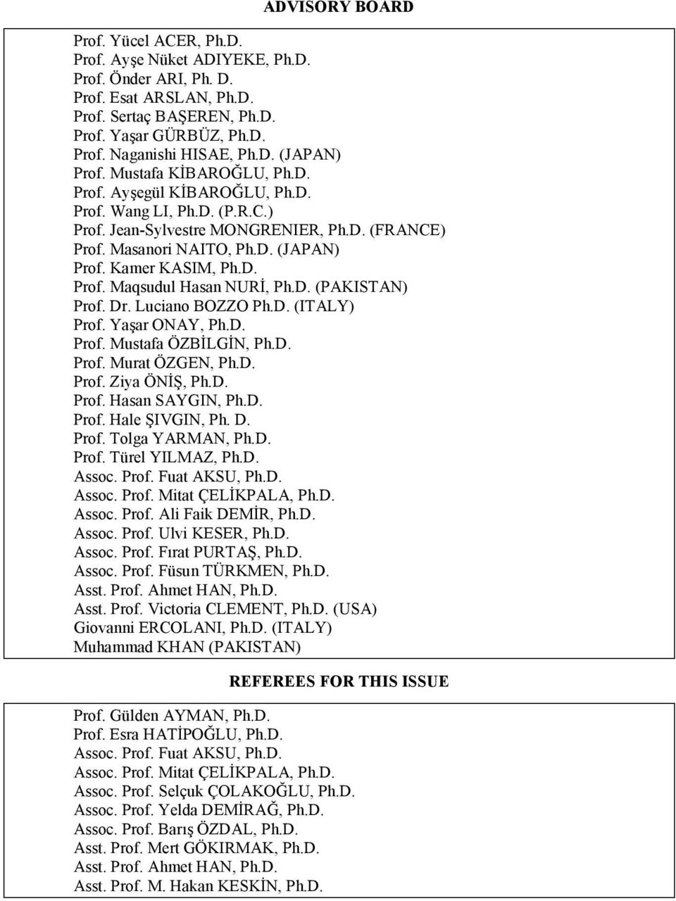D. Prof. Maqsudul Hasan NURİ, Ph.D. (PAKISTAN) Prof. Dr. Luciano BOZZO Ph.D. (ITALY) Prof. Yaşar ONAY, Ph.D. Prof. Mustafa ÖZBİLGİN, Ph.D. Prof. Murat ÖZGEN, Ph.D. Prof. Ziya ÖNİŞ, Ph.D. Prof. Hasan SAYGIN, Ph.