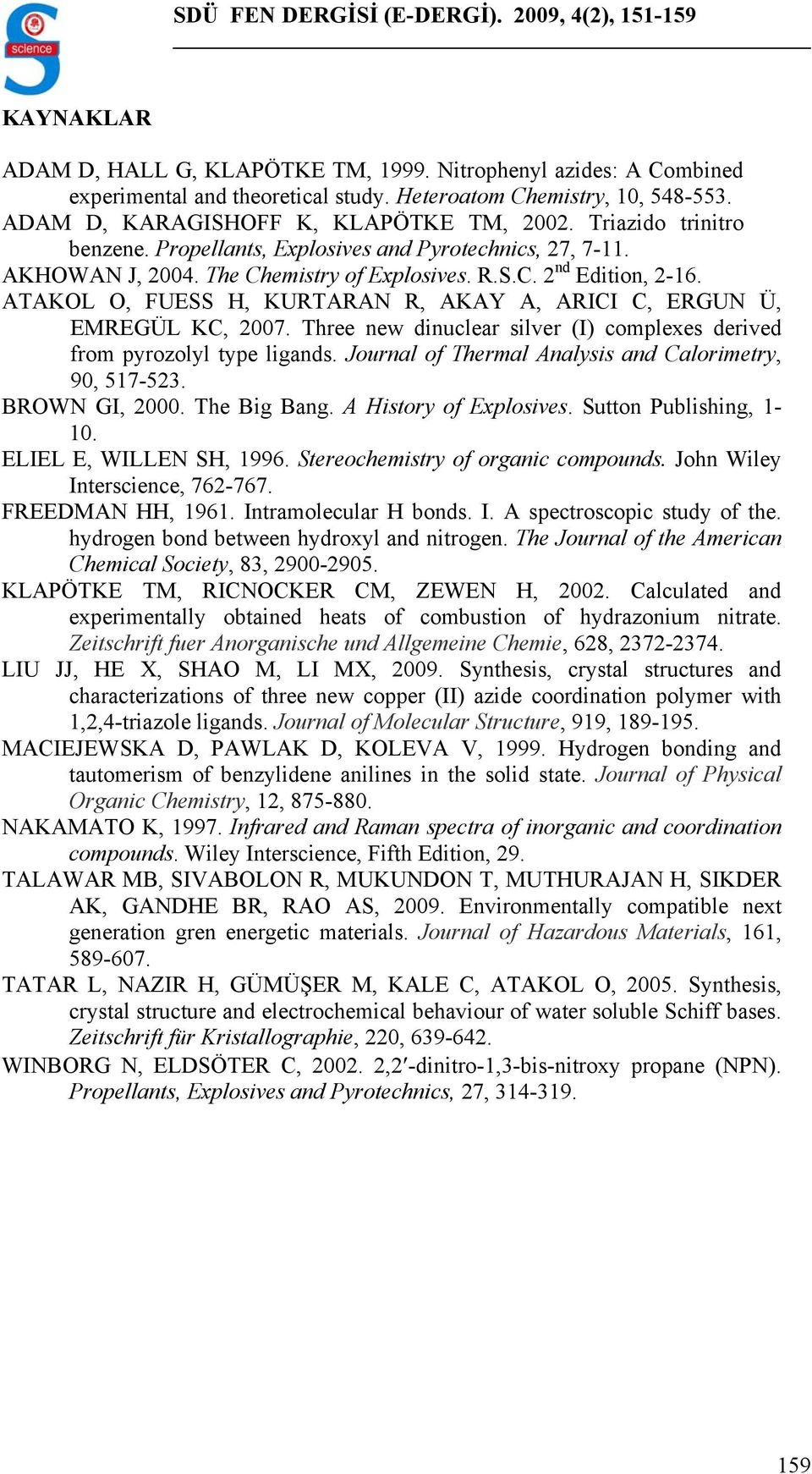 ATAKL, FUESS, KURTARAN R, AKAY A, ARICI C, ERGUN Ü, EMREGÜL KC, 2007. Three new dinuclear silver (I) complexes derived from pyrozolyl type ligands.