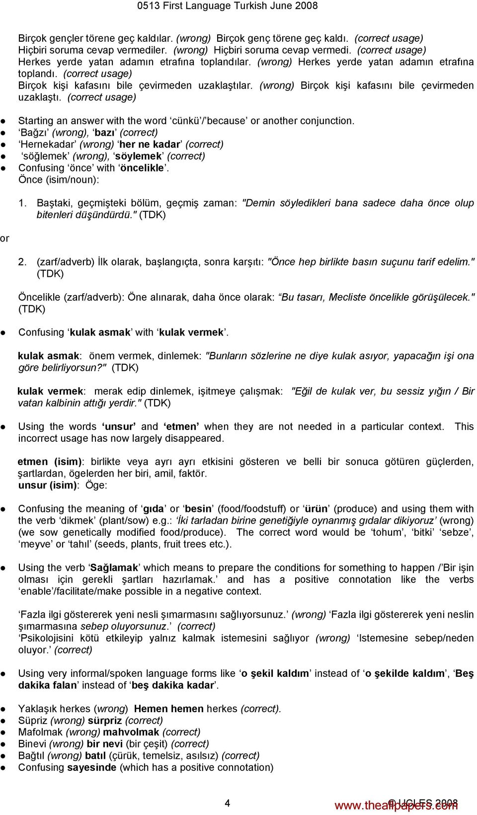 (wrong) Birçok kişi kafasını bile çevirmeden uzaklaştı. (correct usage) Starting an answer with the word cünkü / because or another conjunction.