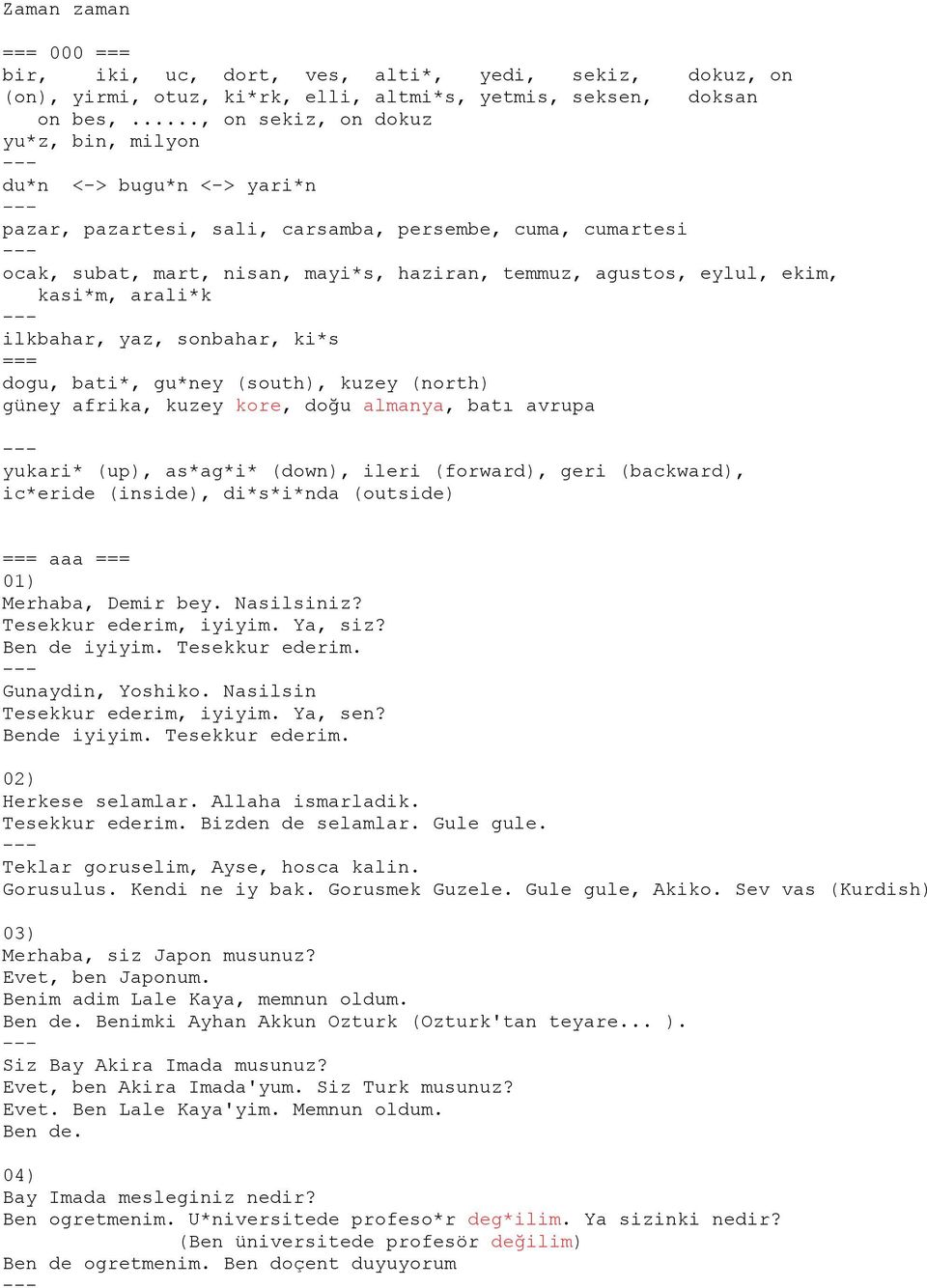 ekim, kasi*m, arali*k ilkbahar, yaz, sonbahar, ki*s === dogu, bati*, gu*ney (south), kuzey (north) güney afrika, kuzey kore, doğu almanya, batı avrupa yukari* (up), as*ag*i* (down), ileri (forward),