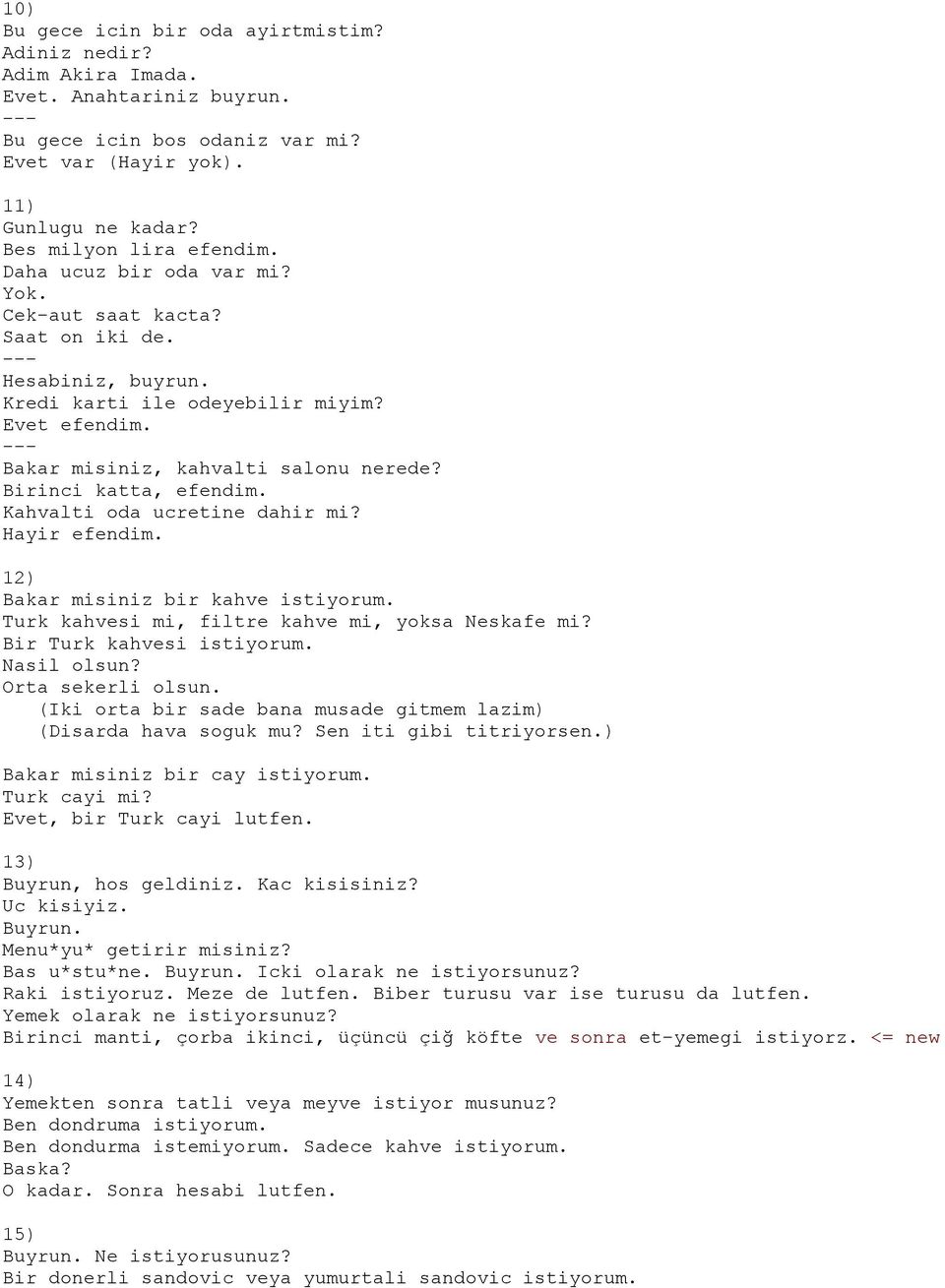 Kahvalti oda ucretine dahir mi? Hayir efendim. 12) Bakar misiniz bir kahve istiyorum. Turk kahvesi mi, filtre kahve mi, yoksa Neskafe mi? Bir Turk kahvesi istiyorum. Nasil olsun? Orta sekerli olsun.