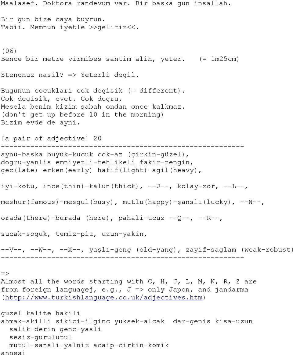 [a pair of adjective] 20 - aynu-baska buyuk-kucuk cok-az (çirkin-güzel), dogru-yanlis emniyetli-tehlikeli fakir-zengin, gec(late)-erken(early) hafif(light)-agil(heavy), iyi-kotu,