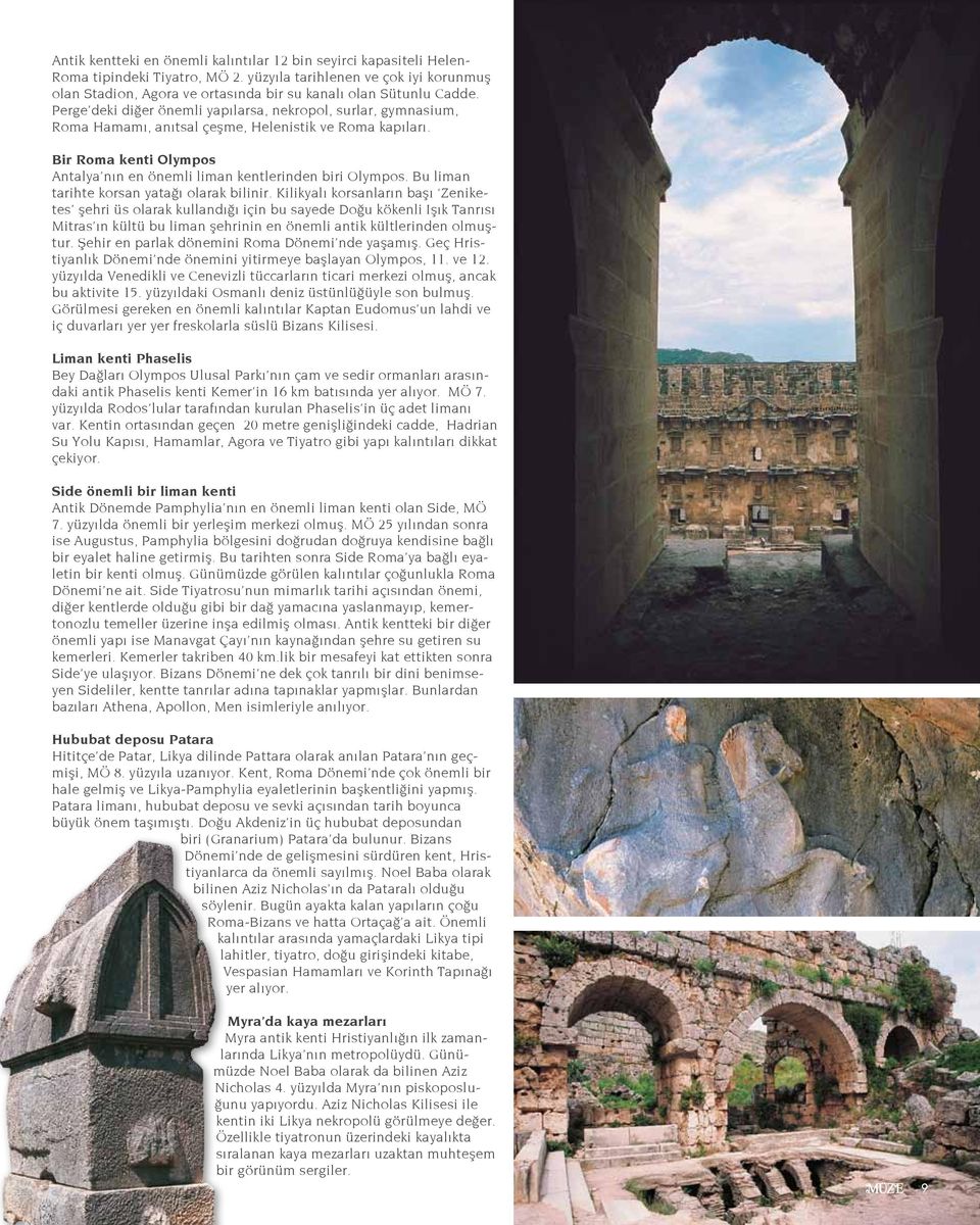Perge deki diğer önemli yapılarsa, nekropol, surlar, gymnasium, Roma Hamamı, anıtsal çeşme, Helenistik ve Roma kapıları. Bir Roma kenti Olympos Antalya nın en önemli liman kentlerinden biri Olympos.