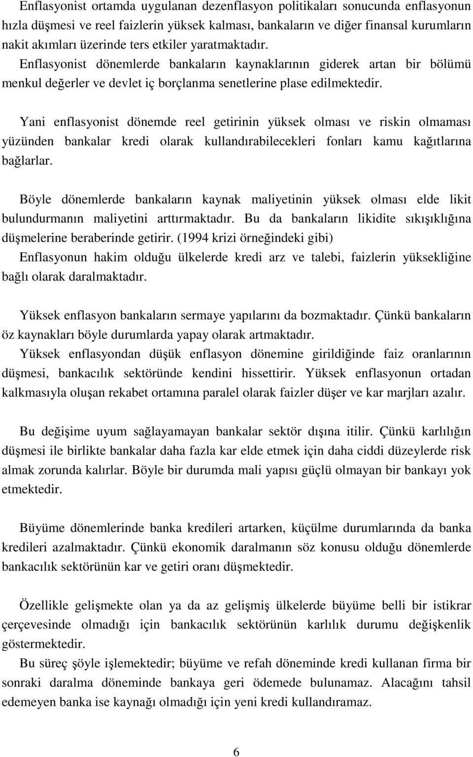 Yani enflasyonist dönemde reel getirinin yüksek olması ve riskin olmaması yüzünden bankalar kredi olarak kullandırabilecekleri fonları kamu kağıtlarına bağlarlar.