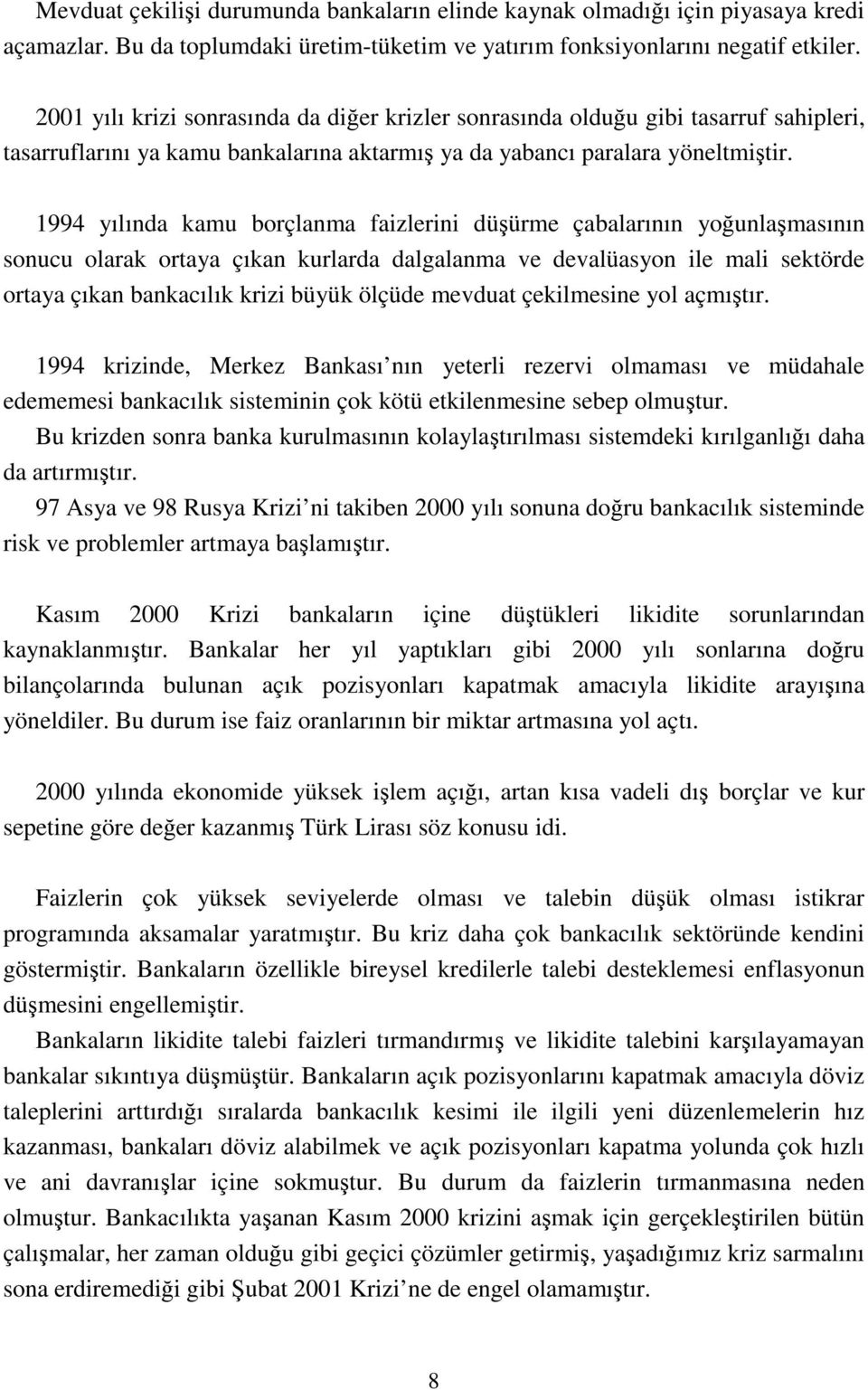 1994 yılında kamu borçlanma faizlerini düşürme çabalarının yoğunlaşmasının sonucu olarak ortaya çıkan kurlarda dalgalanma ve devalüasyon ile mali sektörde ortaya çıkan bankacılık krizi büyük ölçüde