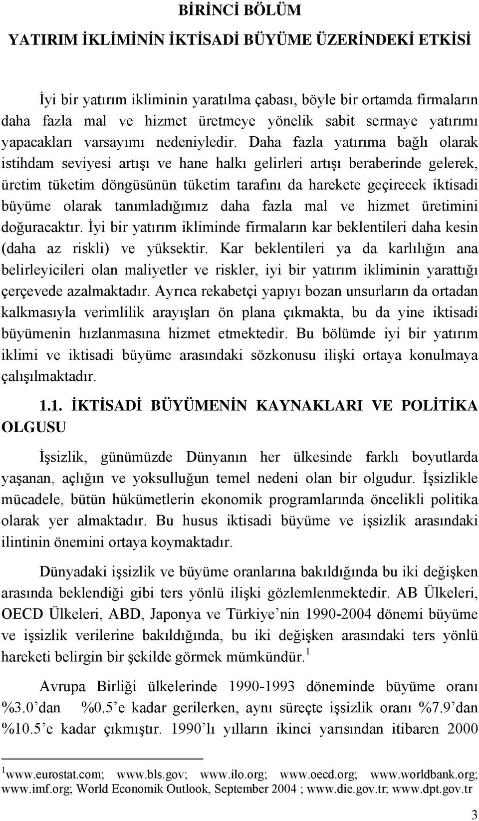 Daha fazla yatırıma bağlı olarak istihdam seviyesi artışı ve hane halkı gelirleri artışı beraberinde gelerek, üretim tüketim döngüsünün tüketim tarafını da harekete geçirecek iktisadi büyüme olarak