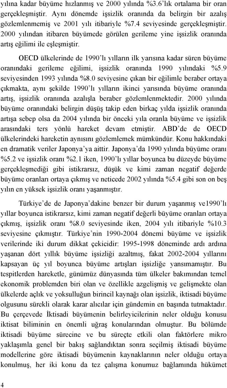 OECD ülkelerinde de 1990 lı yılların ilk yarısına kadar süren büyüme oranındaki gerileme eğilimi, işsizlik oranında 1990 yılındaki %5.9 seviyesinden 1993 yılında %8.