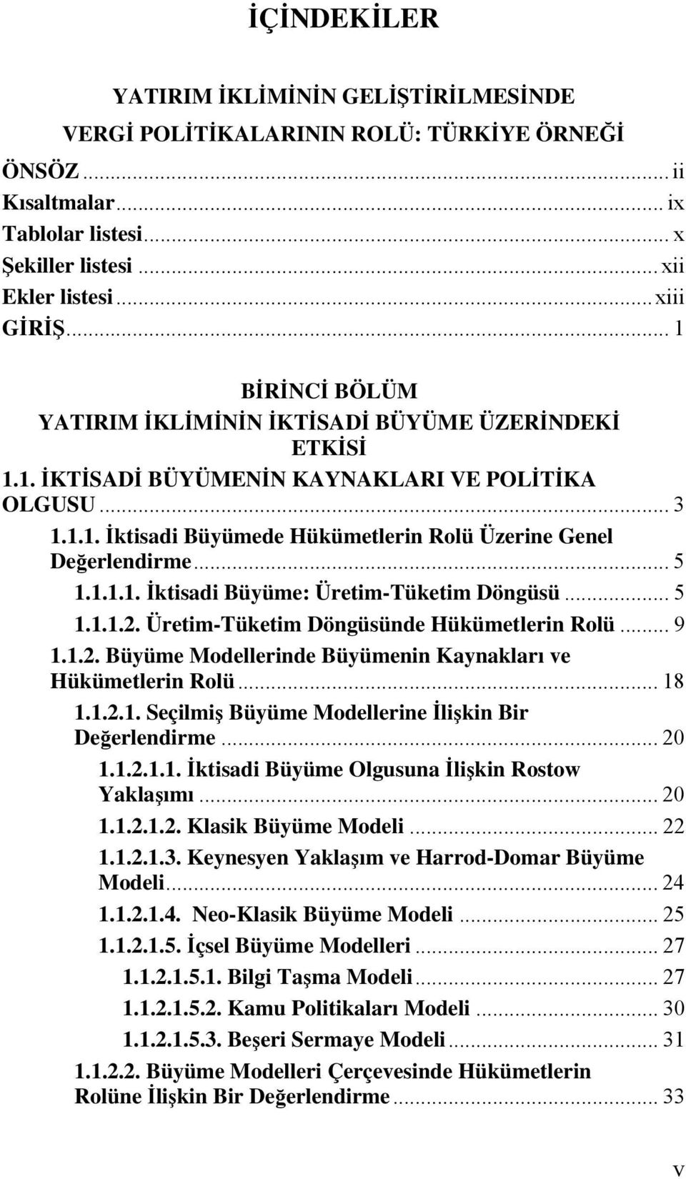 .. 5 1.1.1.1. İktisadi Büyüme: Üretim-Tüketim Döngüsü... 5 1.1.1.2. Üretim-Tüketim Döngüsünde Hükümetlerin Rolü... 9 1.1.2. Büyüme Modellerinde Büyümenin Kaynakları ve Hükümetlerin Rolü... 18 1.1.2.1. Seçilmiş Büyüme Modellerine İlişkin Bir Değerlendirme.