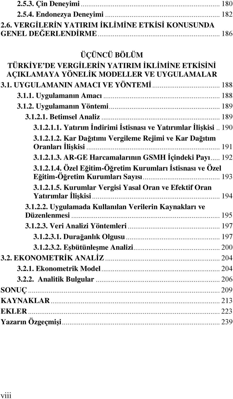 Uygulamanın Yöntemi... 189 3.1.2.1. Betimsel Analiz... 189 3.1.2.1.1. Yatırım İndirimi İstisnası ve Yatırımlar İlişkisi.. 190 3.1.2.1.2. Kar Dağıtımı Vergileme Rejimi ve Kar Dağıtım Oranları İlişkisi.