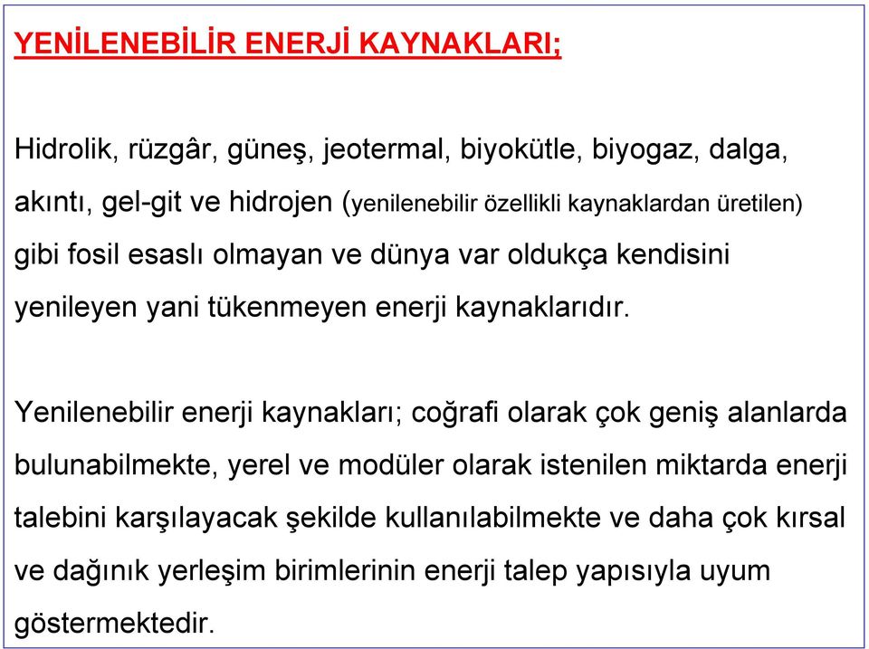 Yenilenebilir enerji kaynakları; coğrafi olarak çok geniş alanlarda bulunabilmekte, yerel ve modüler olarak istenilen miktarda enerji