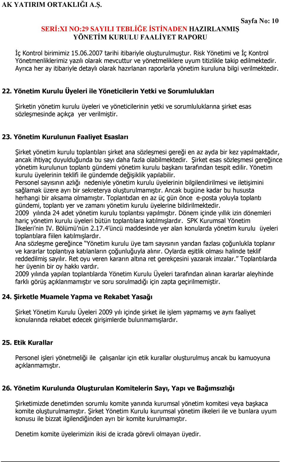 Ayrıca her ay itibariyle detaylı olarak hazırlanan raporlarla yönetim kuruluna bilgi verilmektedir. 22.