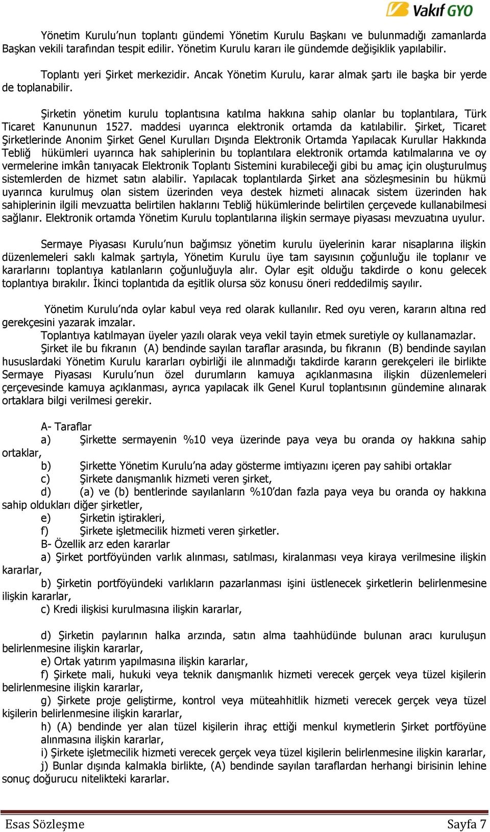 Şirketin yönetim kurulu toplantısına katılma hakkına sahip olanlar bu toplantılara, Türk Ticaret Kanununun 1527. maddesi uyarınca elektronik ortamda da katılabilir.