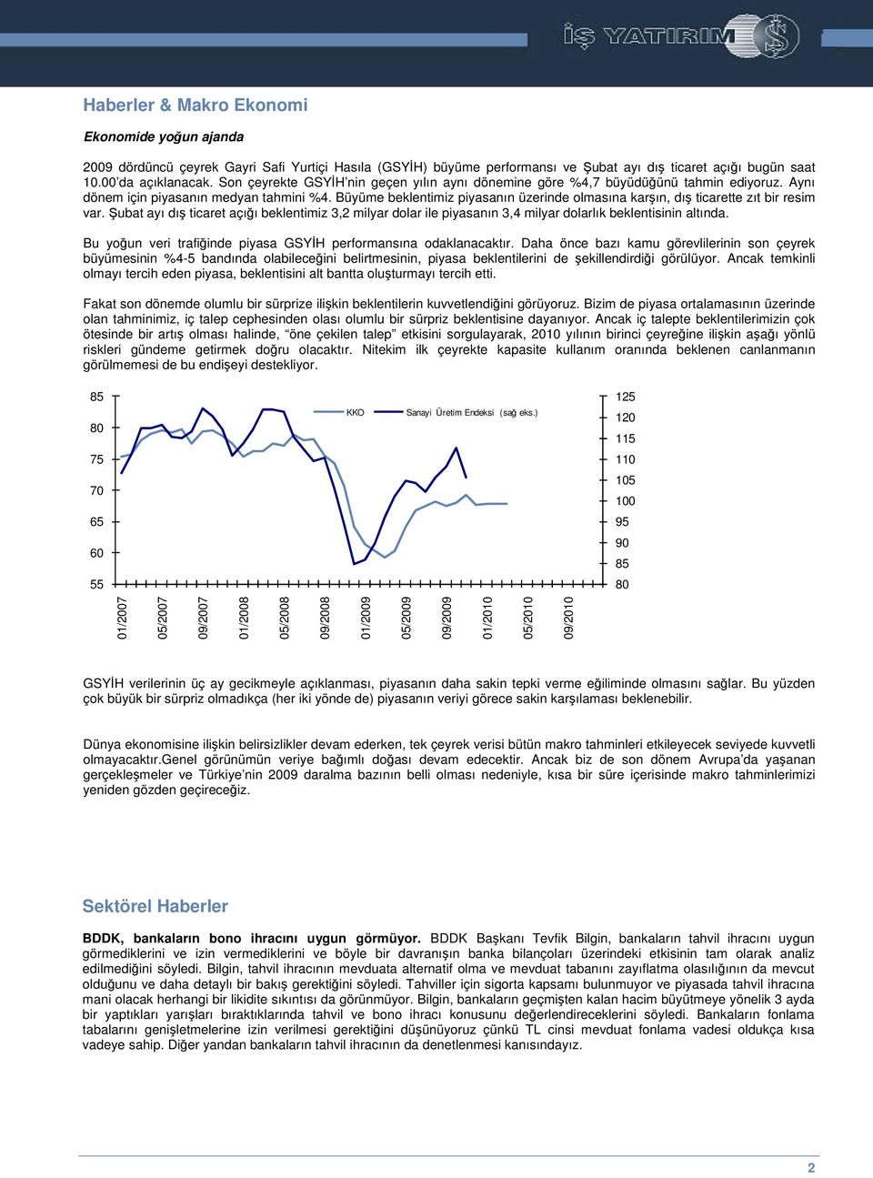 Büyüme beklentimiz piyasanın üzerinde olmasına karın, dı ticarette zıt bir resim var. ubat ayı dı ticaret açıı beklentimiz 3,2 milyar dolar ile piyasanın 3,4 milyar dolarlık beklentisinin altında.