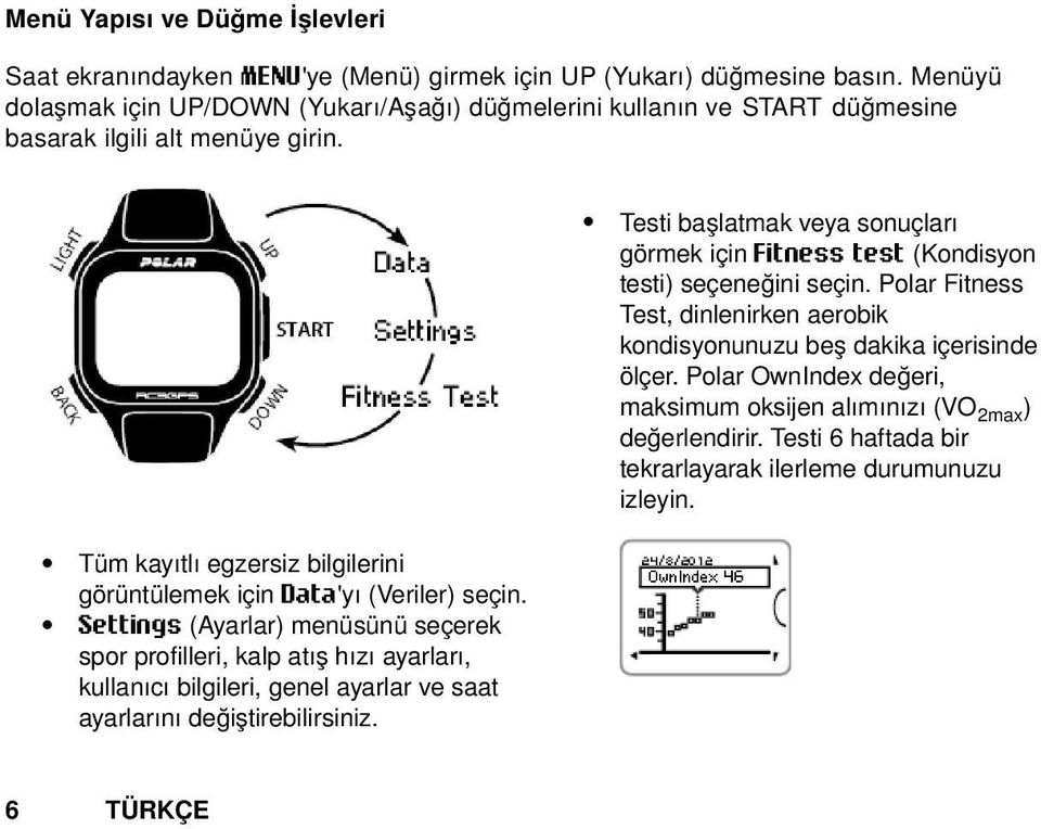 Settings (Ayarlar) menüsünü seçerek spor profilleri, kalp atış hızı ayarları, kullanıcı bilgileri, genel ayarlar ve saat ayarlarını değiştirebilirsiniz.