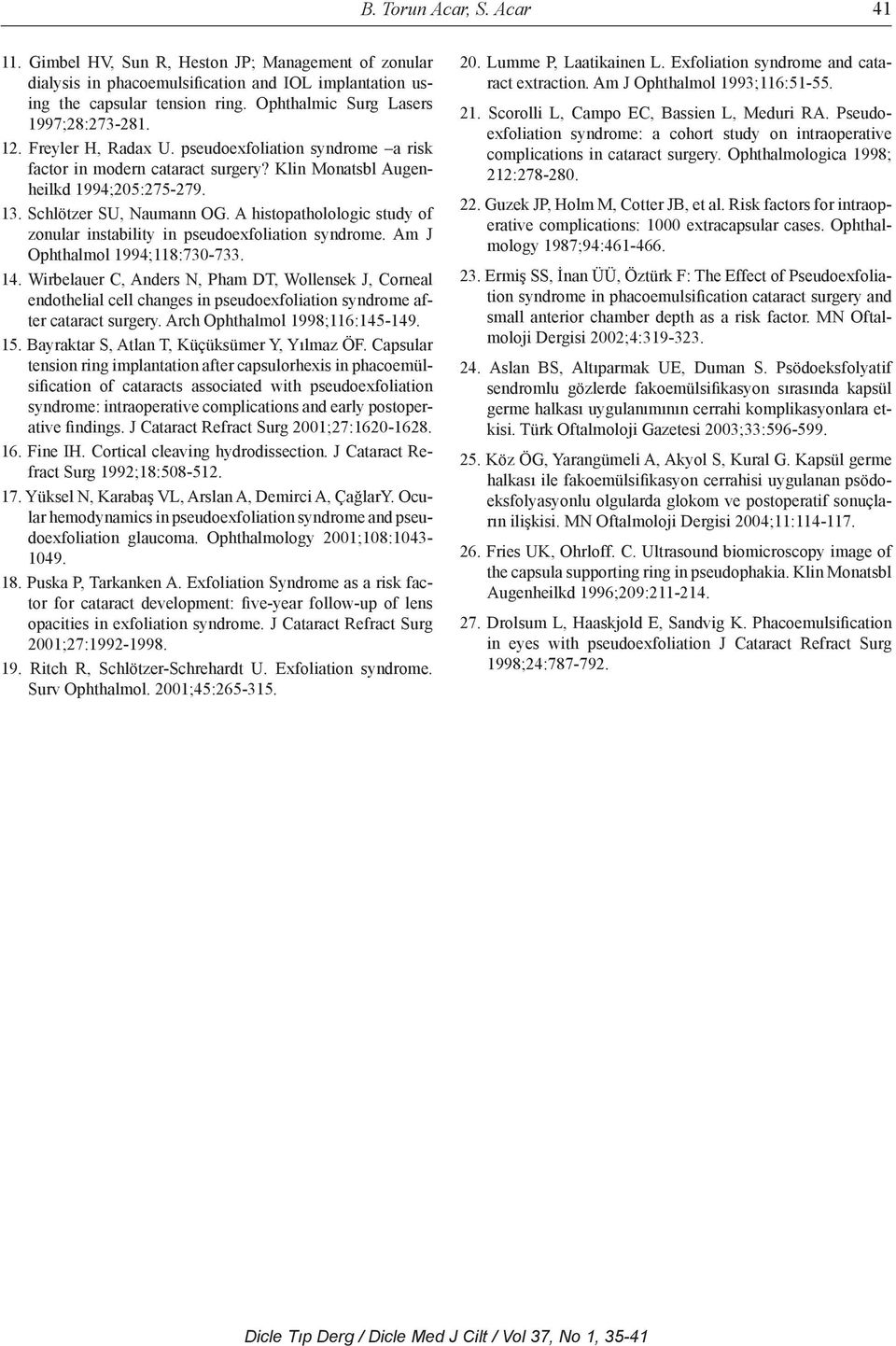 Schlötzer SU, Naumann OG. A histopatholologic study of zonular instability in pseudoexfoliation syndrome. Am J Ophthalmol 1994;118:730-733. 14.