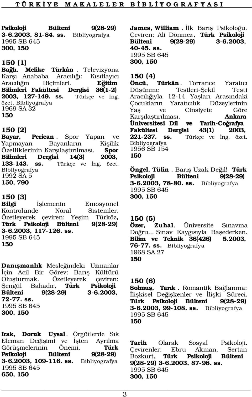 Spor Bilimleri Dergisi 14(3) 2003, 133-143. ss. Türkçe ve ng. özet. 1992 SA 5 150, 790 1995 SB 645 150 (3) 300, 150 Bilgi fllemenin Emosyonel Kontrolünde Nöral Sistemler.