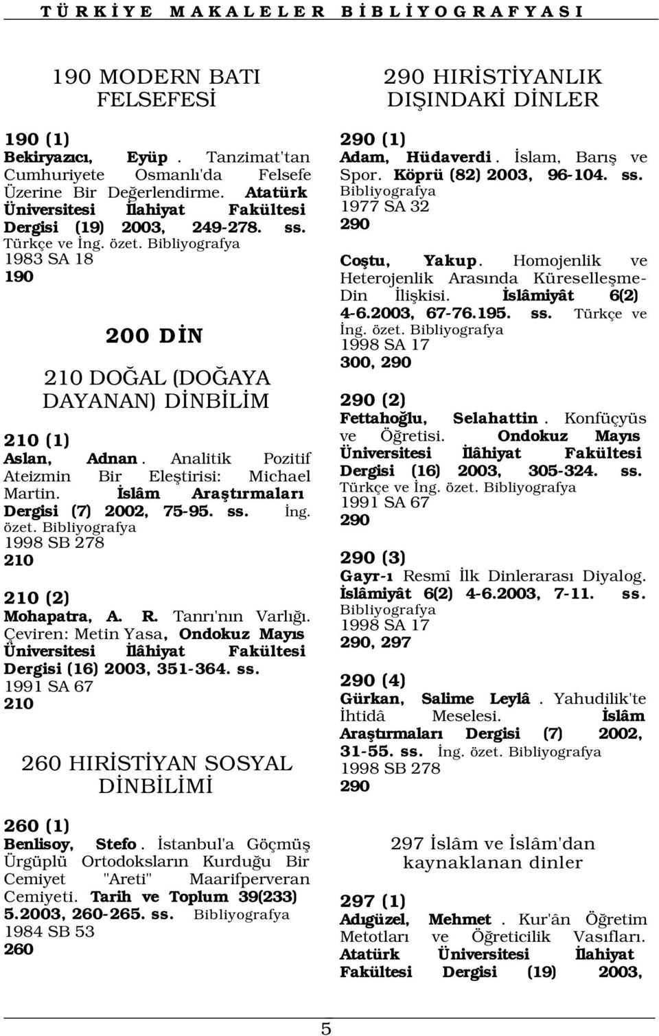 Homojenlik ve 190 Heterojenlik Aras nda Küreselleflme- Din liflkisi. slâmiyât 6(2) 4-6.2003, 67-76.195. ss. Türkçe ve ng. özet.