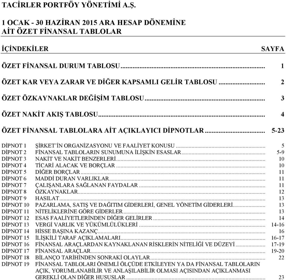 .. 5 DİPNOT 2 FİNANSAL TABLOLARIN SUNUMUNA İLİŞKİN ESASLAR... 5-9 DİPNOT 3 NAKİT VE NAKİT BENZERLERİ... 10 DİPNOT 4 TİCARİ ALACAK VE BORÇLAR... 10 DİPNOT 5 DİĞER BORÇLAR.