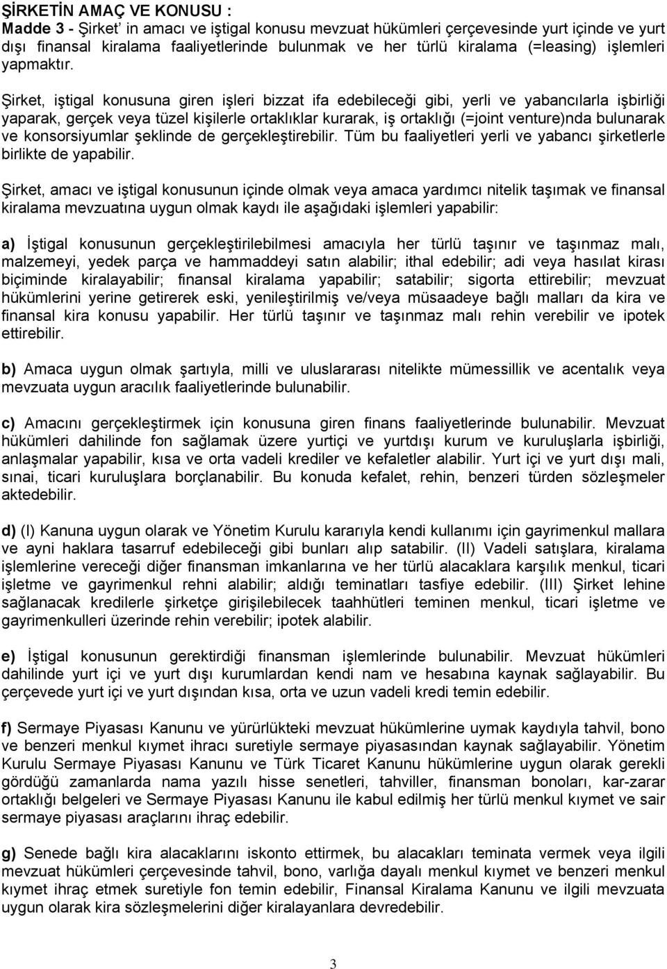 Şirket, iştigal konusuna giren işleri bizzat ifa edebileceği gibi, yerli ve yabancılarla işbirliği yaparak, gerçek veya tüzel kişilerle ortaklıklar kurarak, iş ortaklığı (=joint venture)nda bulunarak