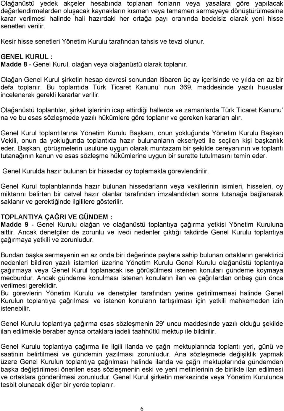 GENEL KURUL : Madde 8 - Genel Kurul, olağan veya olağanüstü olarak toplanır. Olağan Genel Kurul şirketin hesap devresi sonundan itibaren üç ay içerisinde ve yılda en az bir defa toplanır.