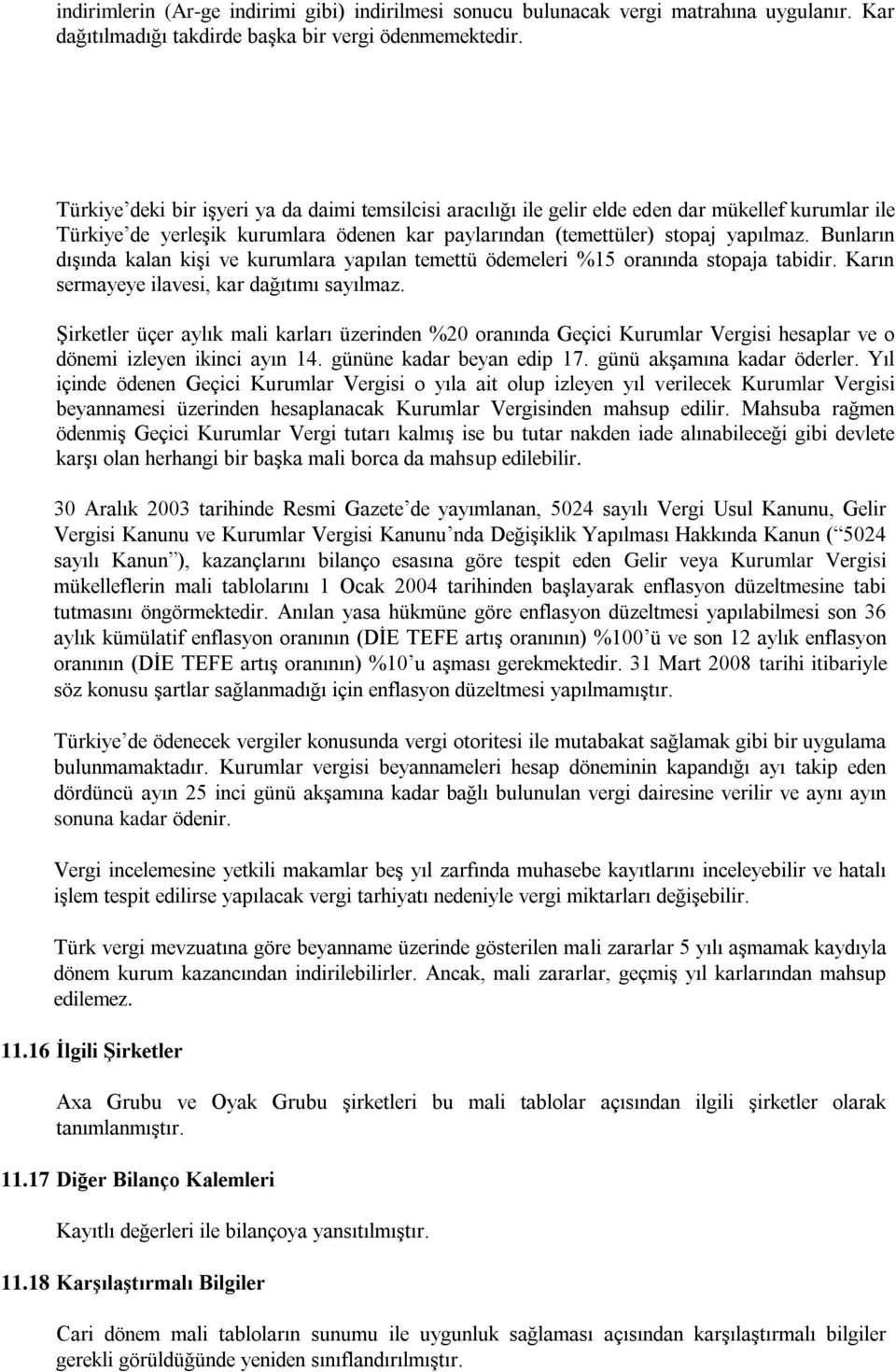 Bunların dışında kalan kişi ve kurumlara yapılan temettü ödemeleri %15 oranında stopaja tabidir. Karın sermayeye ilavesi, kar dağıtımı sayılmaz.