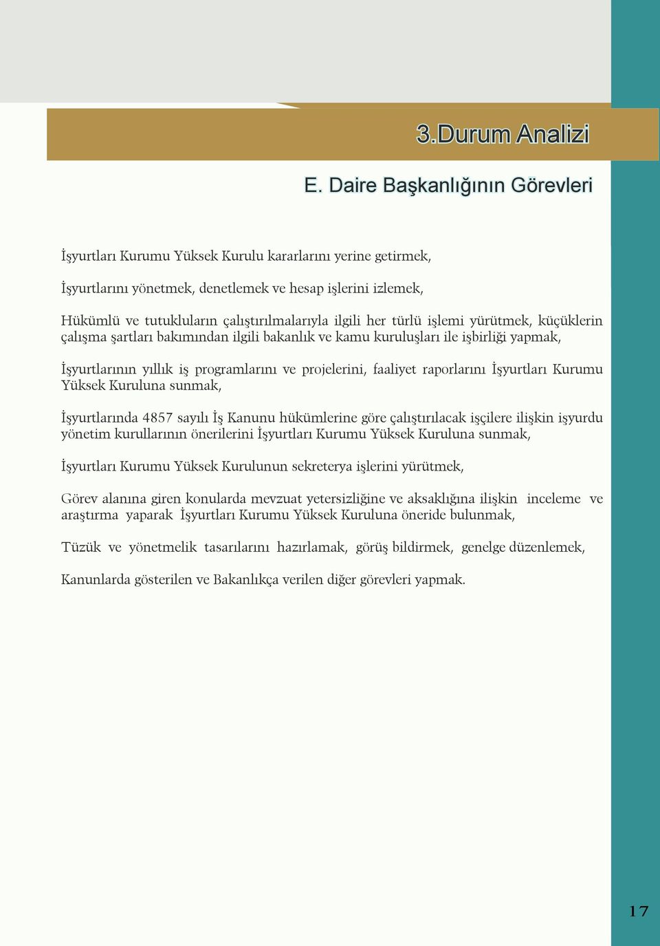 işlemi yürütmek, küçüklerin çlışm şrtlrı bkımındn ilgili bknlık ve kmu kuruluşlrı ile işbirliği ypmk, İşyurtlrının yıllık iş progrmlrını ve projelerini, fliyet rporlrını İşyurtlrı Kurumu Yüksek