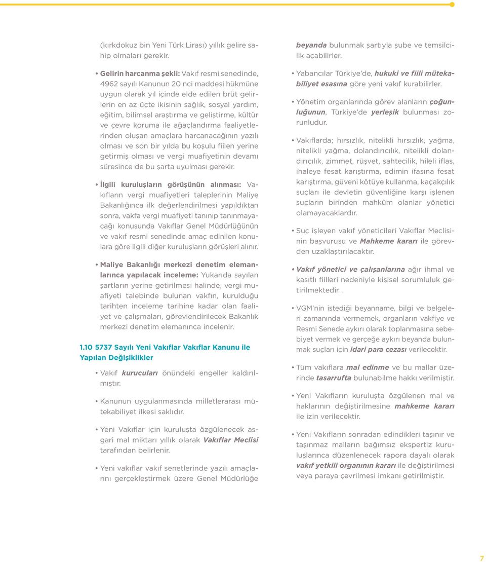 bilimsel araştırma ve geliştirme, kültür ve çevre koruma ile ağaçlandırma faaliyetlerinden oluşan amaçlara harcanacağının yazılı olması ve son bir yılda bu koşulu fiilen yerine getirmiş olması ve