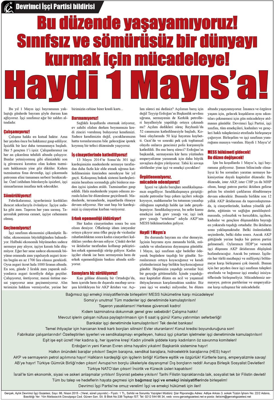 Ama her şeyden önce bu hakkımız gasp ediliyor. İşsizlik bir kez daha tırmanmaya başladı. Her 5 gençten 1 i işsiz. Çalışanlarımız ise her an çıkarılma tehdidi altında çalışıyor.