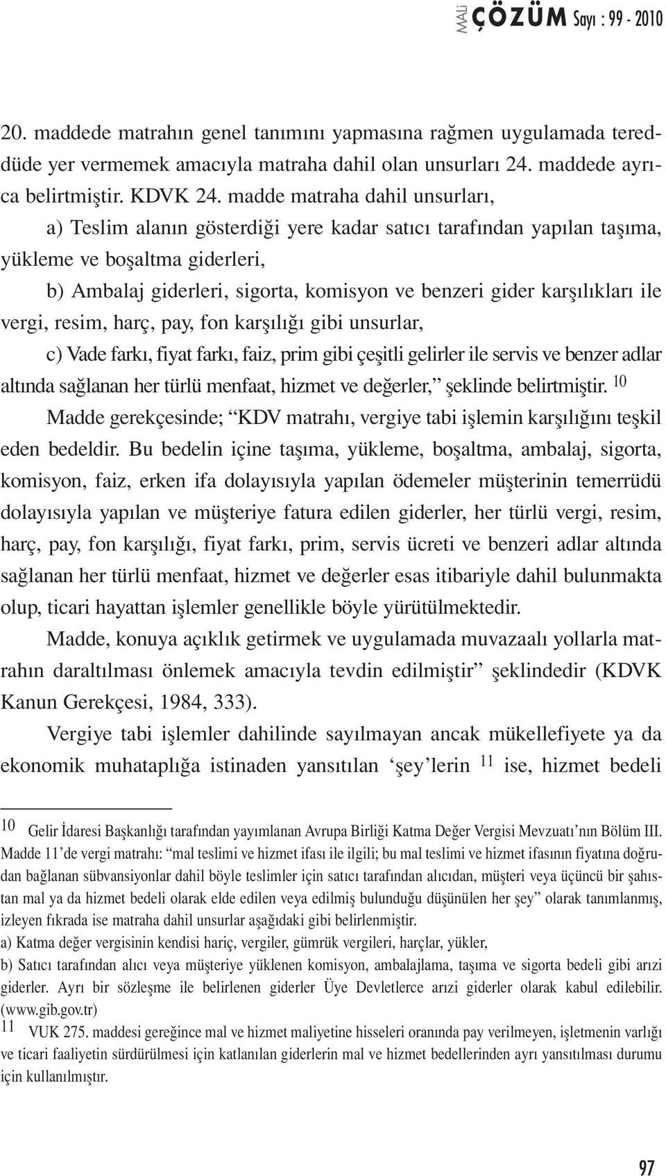 karşılıkları ile vergi, resim, harç, pay, fon karşılığı gibi unsurlar, c) Vade farkı, fiyat farkı, faiz, prim gibi çeşitli gelirler ile servis ve benzer adlar altında sağlanan her türlü menfaat,