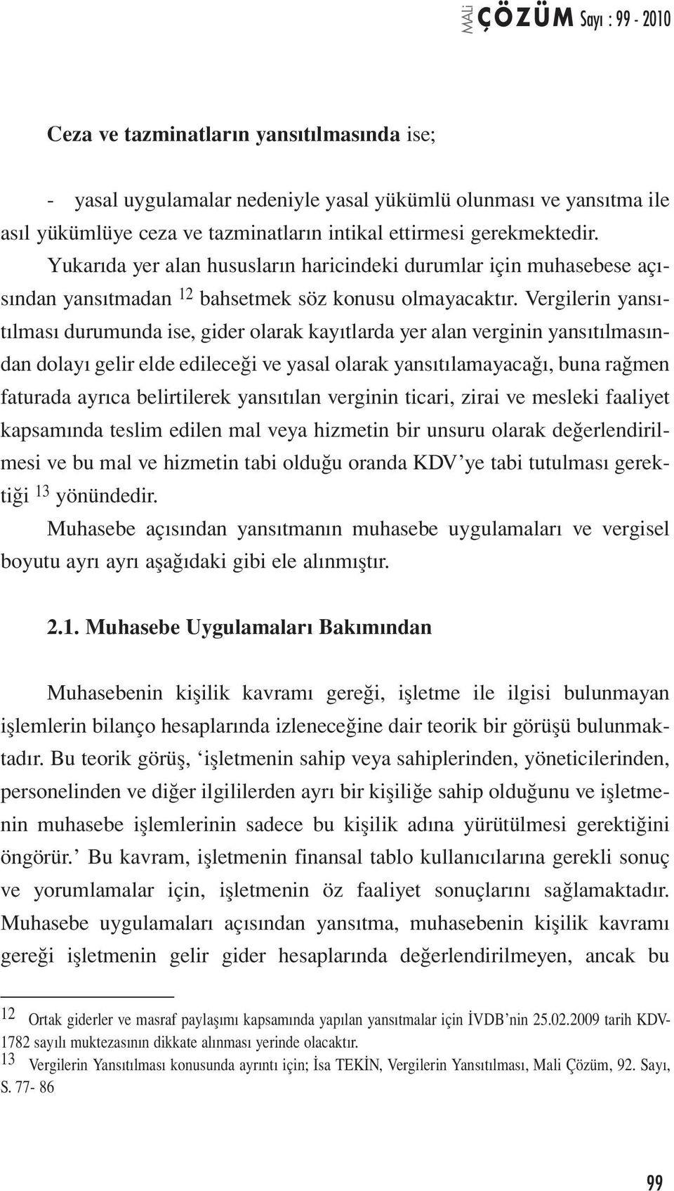 Vergilerin yansıtılması durumunda ise, gider olarak kayıtlarda yer alan verginin yansıtılmasından dolayı gelir elde edileceği ve yasal olarak yansıtılamayacağı, buna rağmen faturada ayrıca