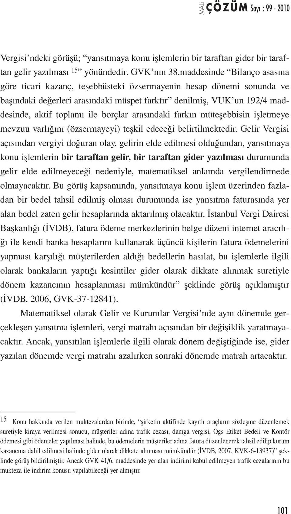 borçlar arasındaki farkın müteşebbisin işletmeye mevzuu varlığını (özsermayeyi) teşkil edeceği belirtilmektedir.