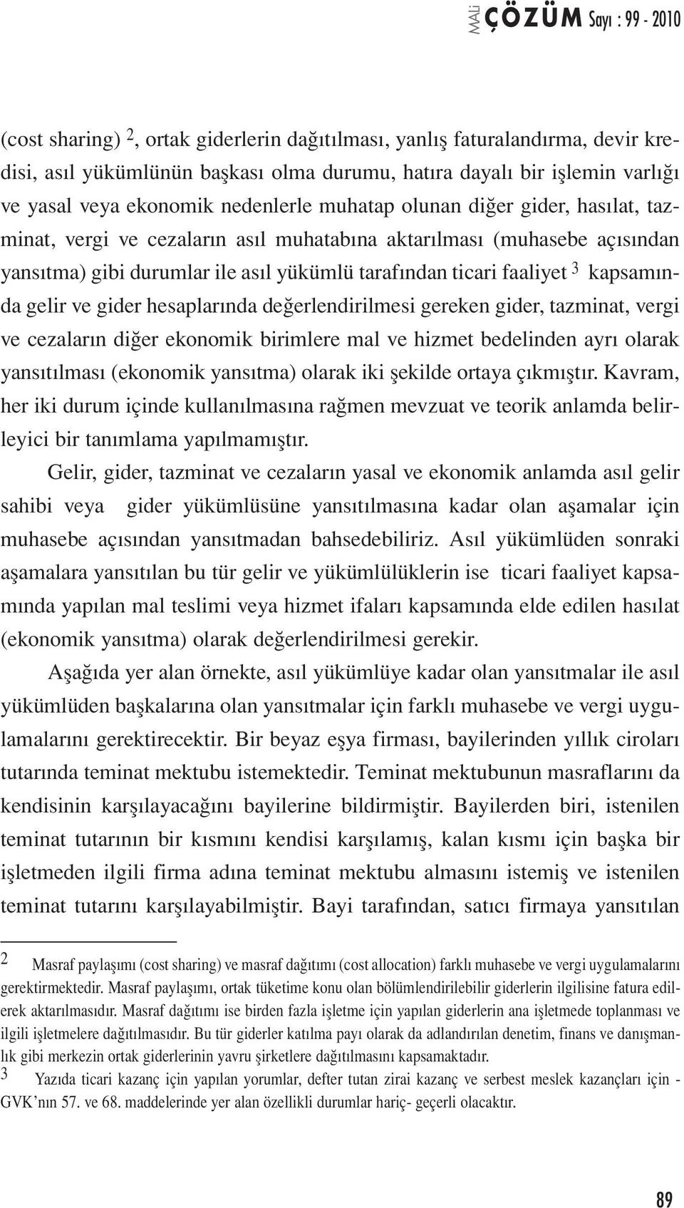 gider hesaplarında değerlendirilmesi gereken gider, tazminat, vergi ve cezaların diğer ekonomik birimlere mal ve hizmet bedelinden ayrı olarak yansıtılması (ekonomik yansıtma) olarak iki şekilde