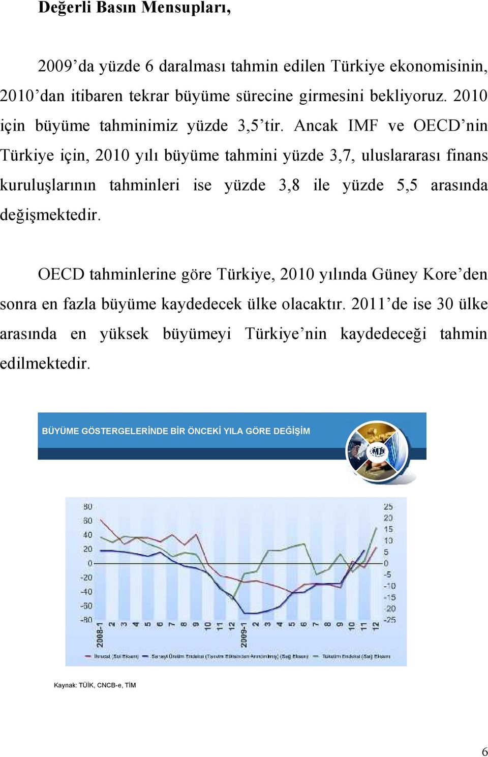 Ancak IMF ve OECD nin Türkiye için, 2010 yılı büyüme tahmini yüzde 3,7, uluslararası finans kuruluşlarının tahminleri ise yüzde 3,8 ile yüzde 5,5 arasında