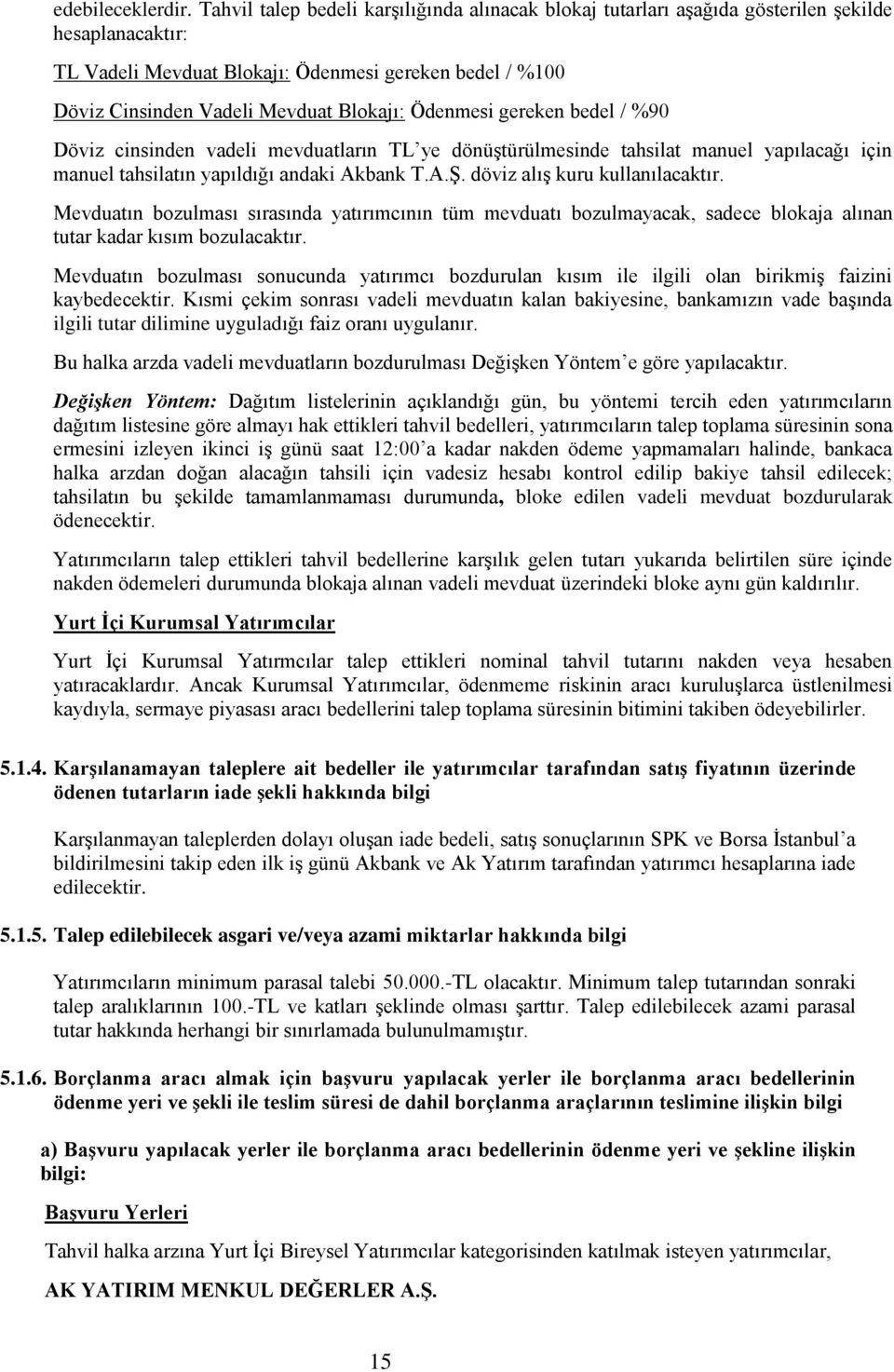 Ödenmesi gereken bedel / %90 Döviz cinsinden vadeli mevduatların TL ye dönüştürülmesinde tahsilat manuel yapılacağı için manuel tahsilatın yapıldığı andaki Akbank T.A.Ş.