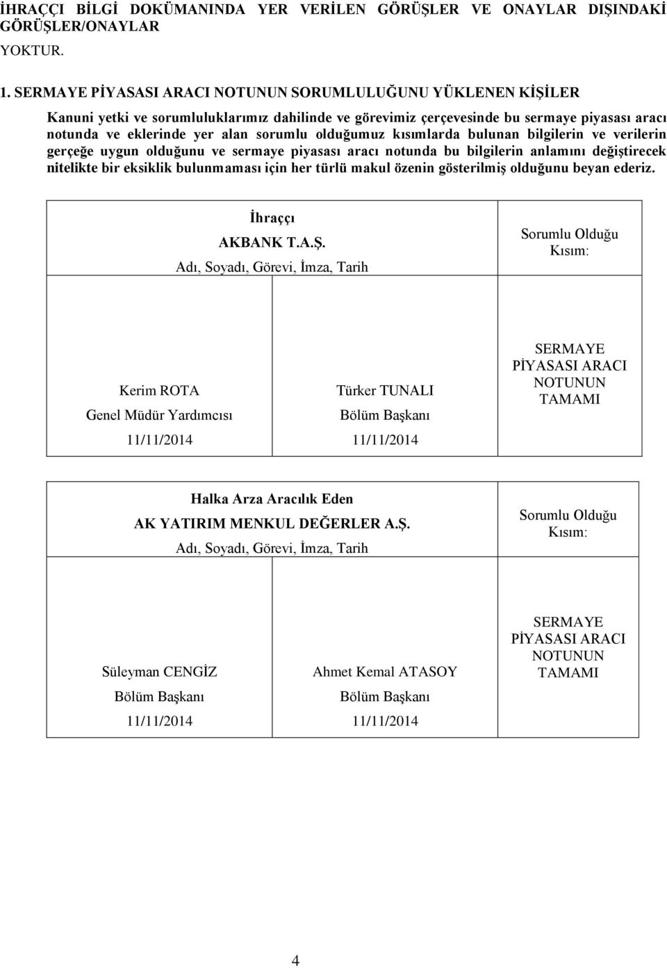 olduğumuz kısımlarda bulunan bilgilerin ve verilerin gerçeğe uygun olduğunu ve sermaye piyasası aracı notunda bu bilgilerin anlamını değiştirecek nitelikte bir eksiklik bulunmaması için her türlü