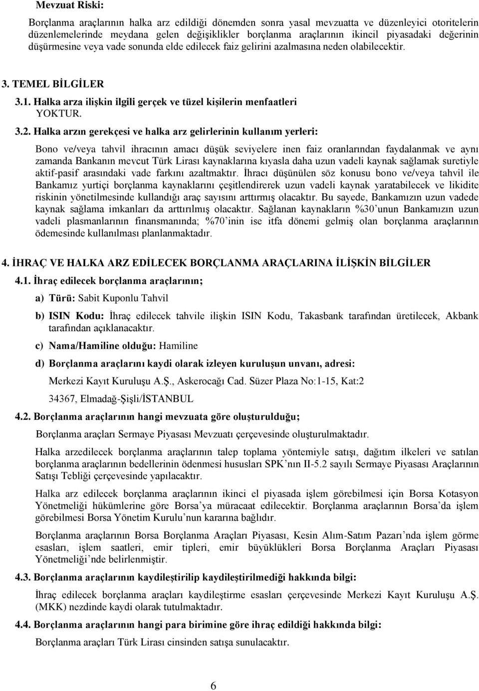 Halka arza ilişkin ilgili gerçek ve tüzel kişilerin menfaatleri YOKTUR. 3.2.