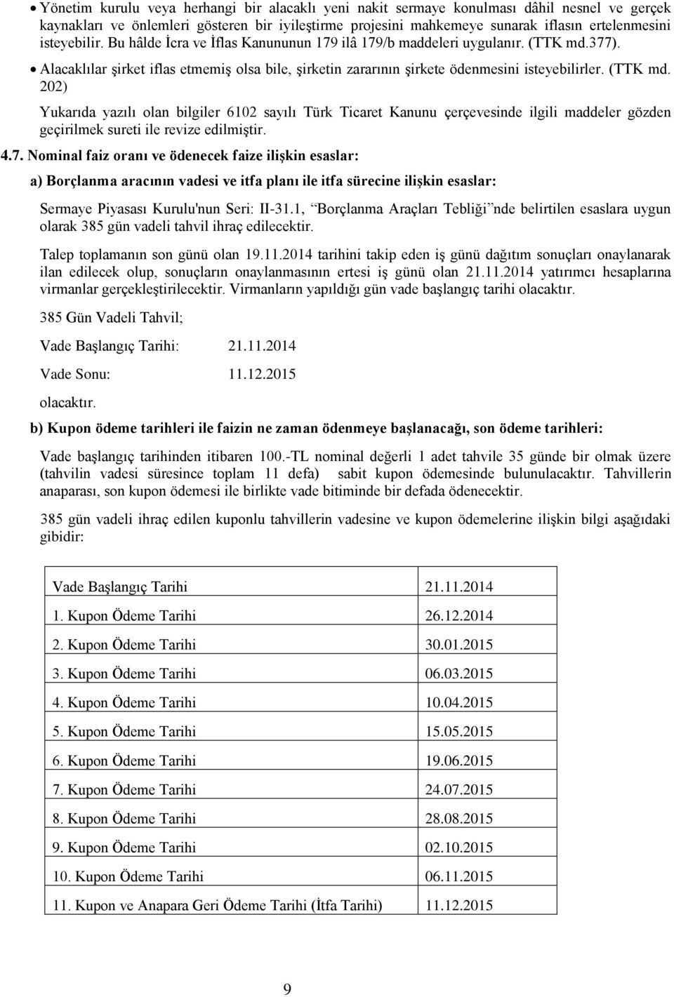 (TTK md. 202) Yukarıda yazılı olan bilgiler 6102 sayılı Türk Ticaret Kanunu çerçevesinde ilgili maddeler gözden geçirilmek sureti ile revize edilmiştir. 4.7.