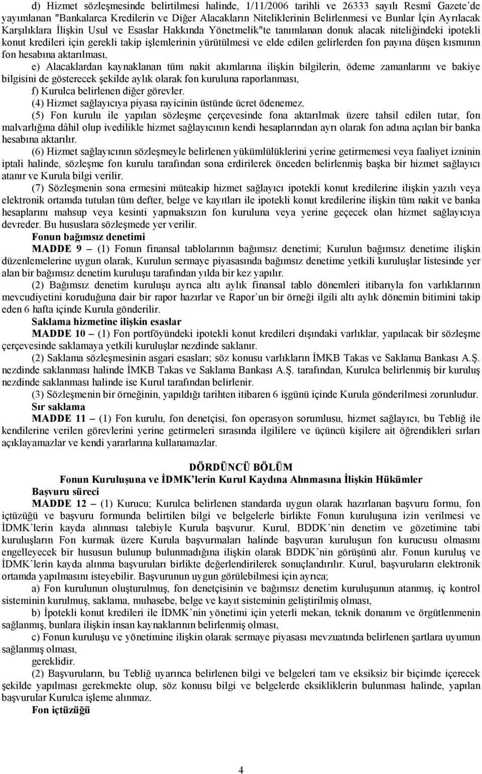 gelirlerden fon payına düşen kısmının fon hesabına aktarılması, e) Alacaklardan kaynaklanan tüm nakit akımlarına ilişkin bilgilerin, ödeme zamanlarını ve bakiye bilgisini de gösterecek şekilde aylık