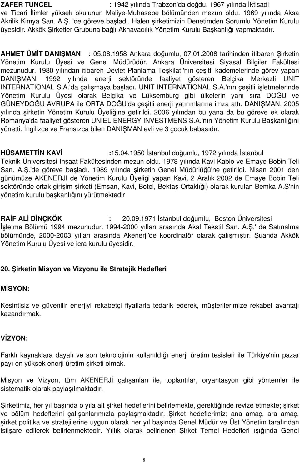 1958 Ankara doğumlu, 07.01.2008 tarihinden itibaren Şirketin Yönetim Kurulu Üyesi ve Genel Müdürüdür. Ankara Üniversitesi Siyasal Bilgiler Fakültesi mezunudur.