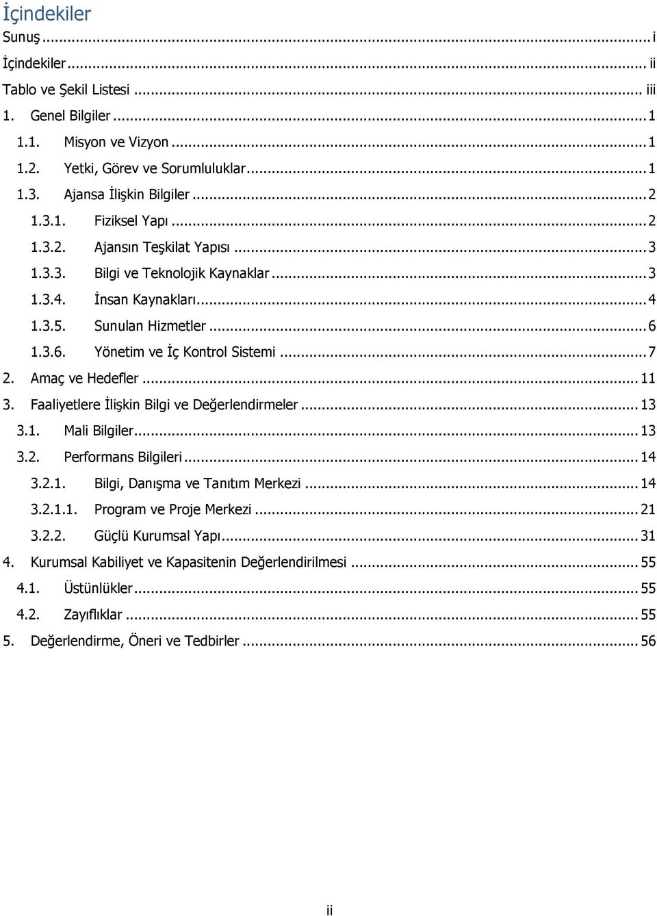 Amaç ve Hedefler... 11 3. Faaliyetlere İlişkin Bilgi ve Değerlendirmeler... 13 3.1. Mali Bilgiler... 13 3.2. Performans Bilgileri... 14 3.2.1. Bilgi, Danışma ve Tanıtım Merkezi... 14 3.2.1.1. Program ve Proje Merkezi.