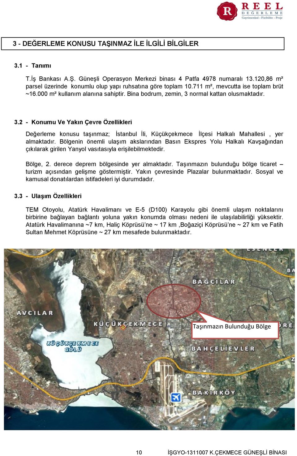 normal kattan olusmaktadır. 3.2 - Konumu Ve Yakın Çevre Özellikleri Değerleme konusu taşınmaz; İstanbul İli, Küçükçekmece İlçesi Halkalı Mahallesi, yer almaktadır.