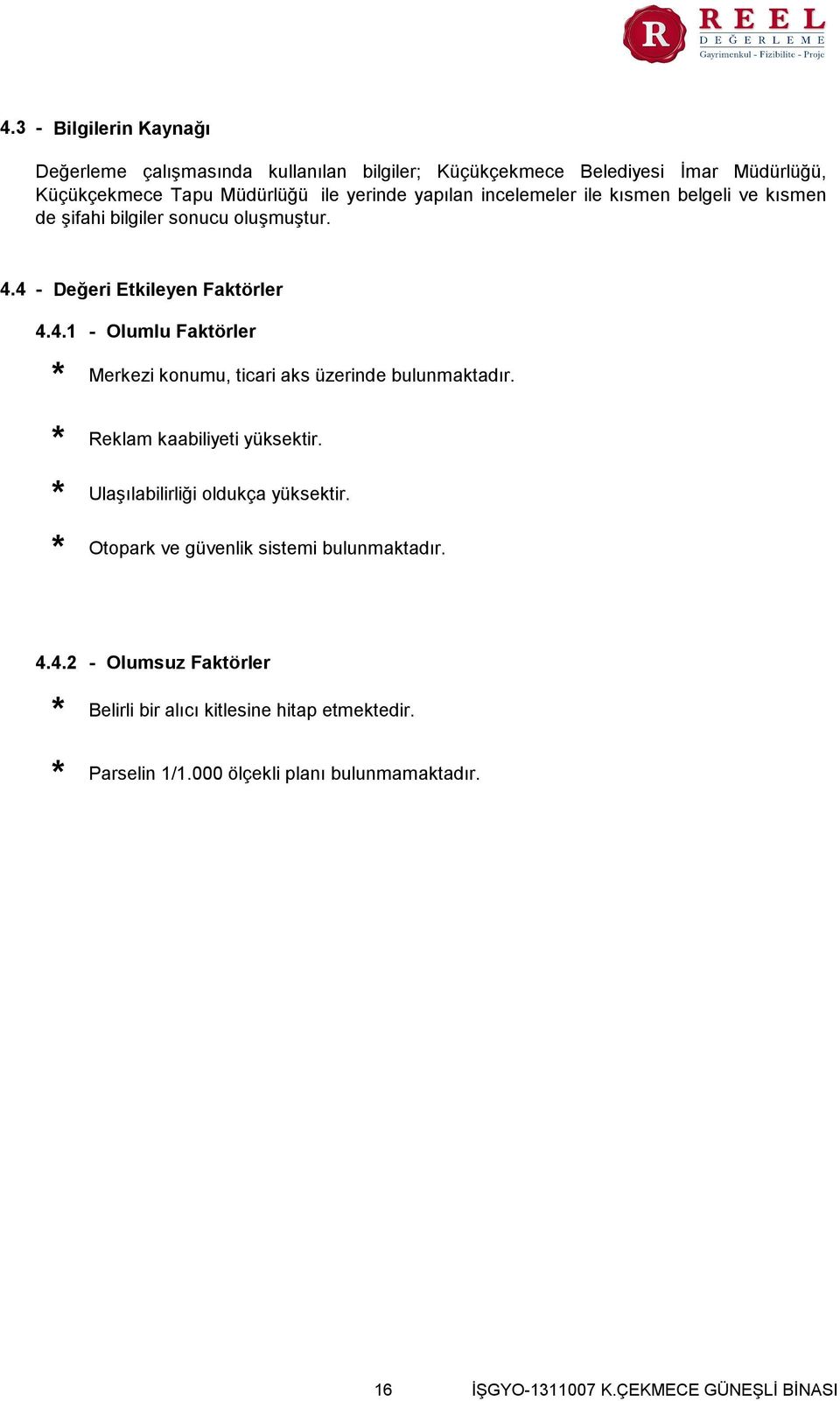 4 - Değeri Etkileyen Faktörler 4.4.1 - Olumlu Faktörler Merkezi konumu, ticari aks üzerinde bulunmaktadır. Reklam kaabiliyeti yüksektir.