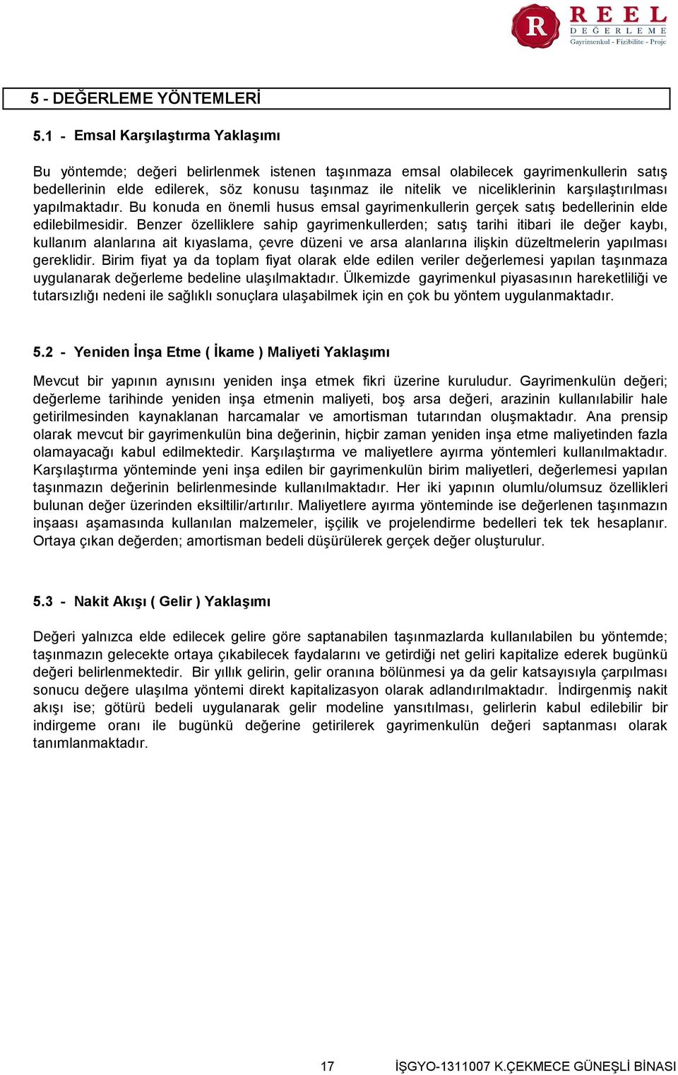 niceliklerinin karşılaştırılması yapılmaktadır. Bu konuda en önemli husus emsal gayrimenkullerin gerçek satış bedellerinin elde edilebilmesidir.