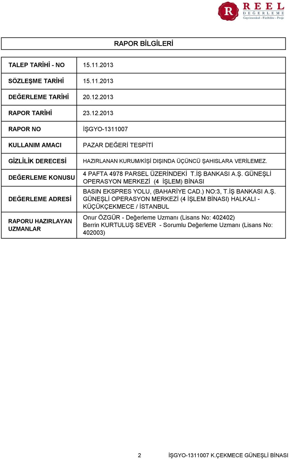 2013 İŞGYO-1311007 PAZAR DEĞERİ TESPİTİ HAZIRLANAN KURUM/KİŞİ DIŞINDA ÜÇÜNCÜ ŞAHISLARA VERİLEMEZ. 4 PAFTA 4978 PARSEL ÜZERİNDEKİ T.İŞ BANKASI A.Ş. GÜNEŞLİ OPERASYON MERKEZİ (4 İŞLEM) BİNASI BASIN EKSPRES YOLU, (BAHARİYE CAD.