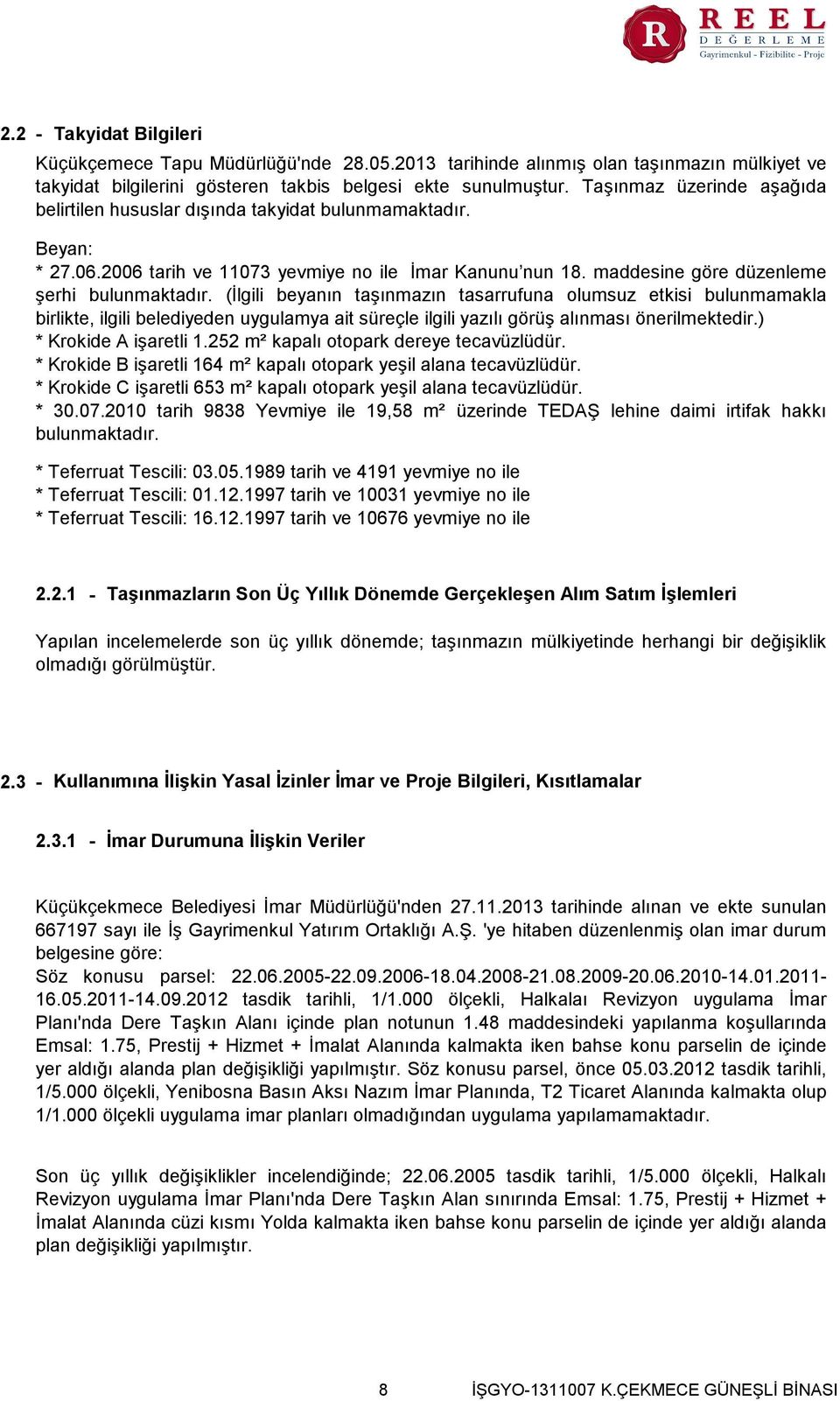 (İlgili beyanın taşınmazın tasarrufuna olumsuz etkisi bulunmamakla birlikte, ilgili belediyeden uygulamya ait süreçle ilgili yazılı görüş alınması önerilmektedir.) Krokide A işaretli 1.