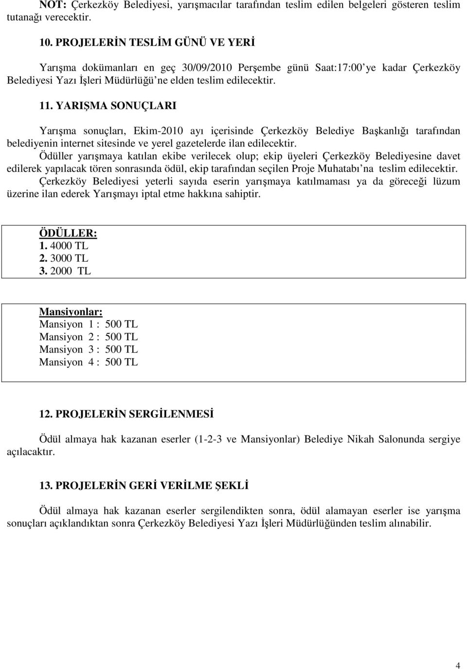 YARIŞMA SONUÇLARI Yarışma sonuçları, Ekim-2010 ayı içerisinde Çerkezköy Belediye Başkanlığı tarafından belediyenin internet sitesinde ve yerel gazetelerde ilan edilecektir.