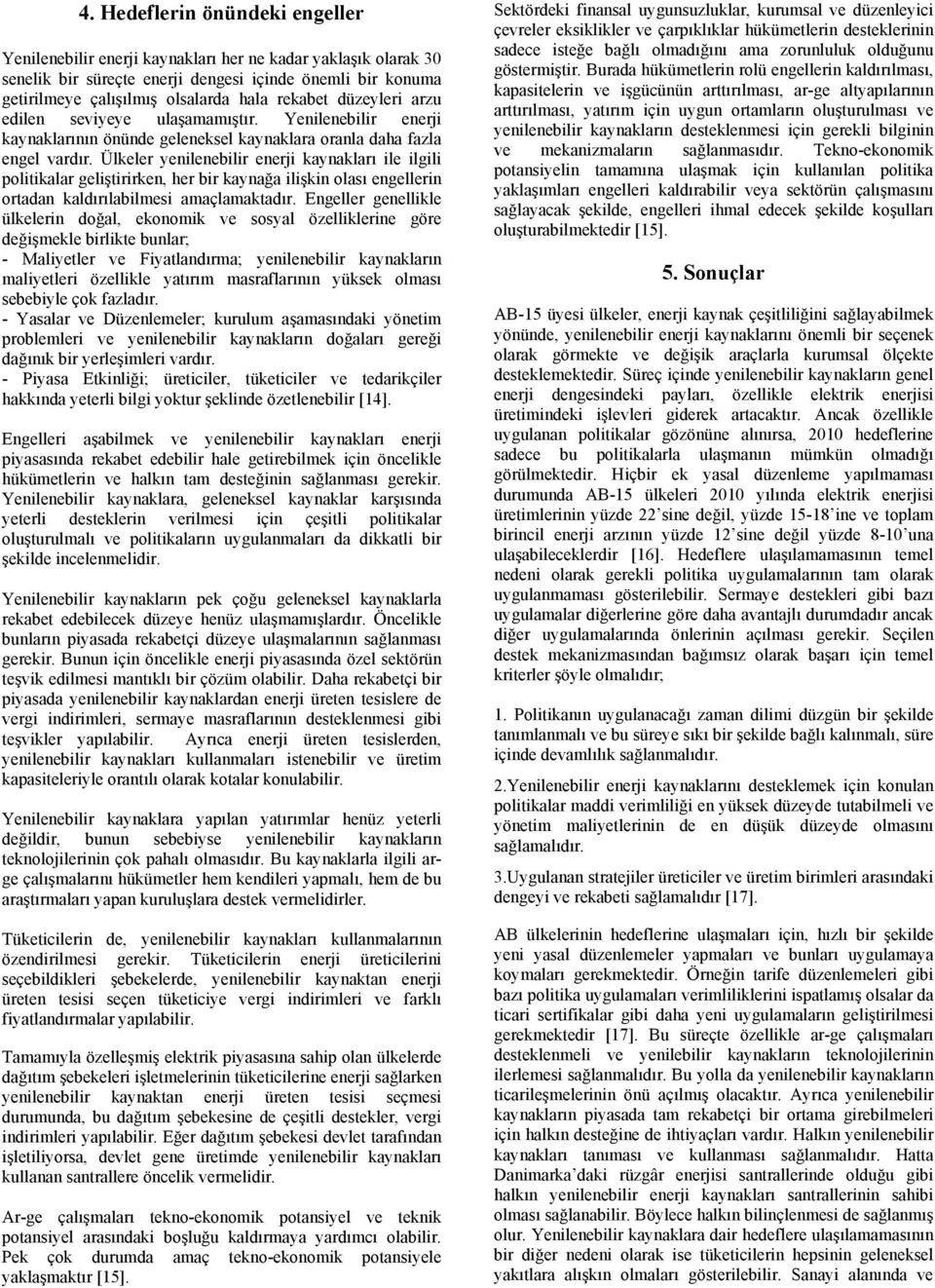 Ülkeler yenilenebilir enerji kaynakları ile ilgili politikalar geliştirirken, her bir kaynağa ilişkin olası engellerin ortadan kaldırılabilmesi amaçlamaktadır.