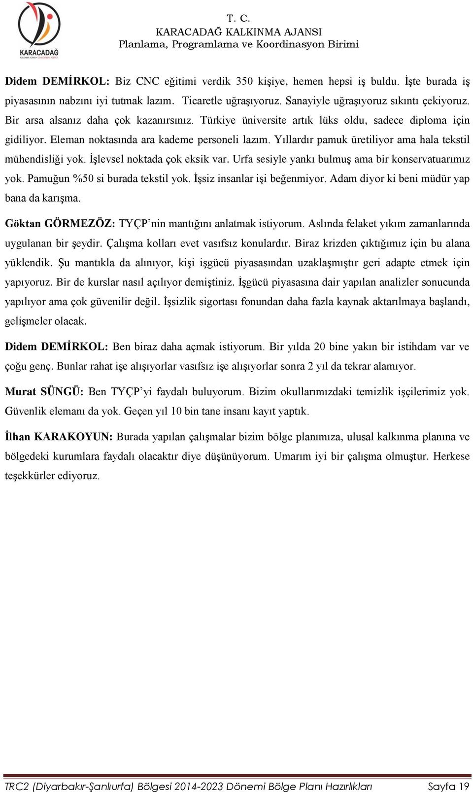 Yıllardır pamuk üretiliyor ama hala tekstil mühendisliği yok. İşlevsel noktada çok eksik var. Urfa sesiyle yankı bulmuş ama bir konservatuarımız yok. Pamuğun %50 si burada tekstil yok.