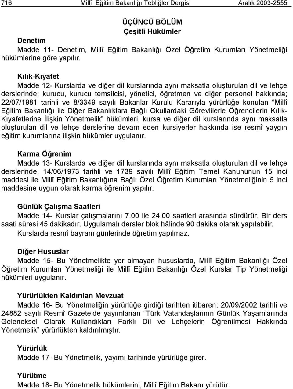 ve 8/3349 sayılı Bakanlar Kurulu Kararıyla yürürlüğe konulan Millî Eğitim Bakanlığı ile Diğer Bakanlıklara Bağlı Okullardaki Görevlilerle Öğrencilerin Kılık Kıyafetlerine İlişkin Yönetmelik