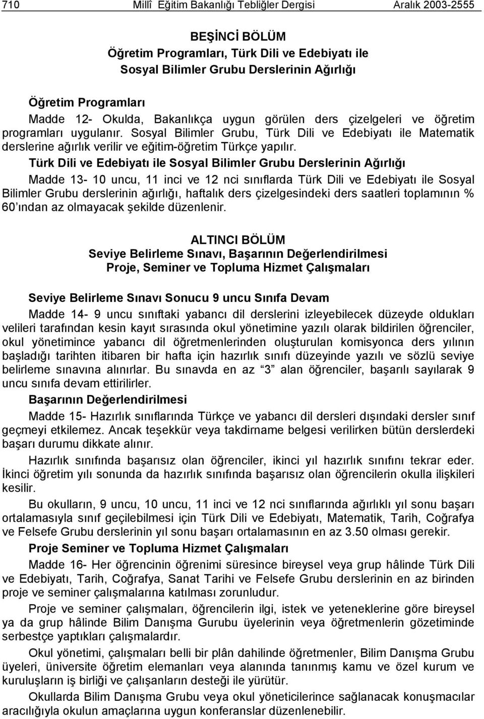 Türk Dili ve Edebiyatı ile Sosyal Bilimler Grubu Derslerinin Ağırlığı Madde 13 10 uncu, 11 inci ve 1 nci sınıflarda Türk Dili ve Edebiyatı ile Sosyal Bilimler Grubu derslerinin ağırlığı, haftalık